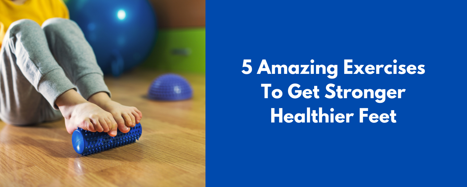 5 Amazing Exercises To Get Stronger Healthier Feet