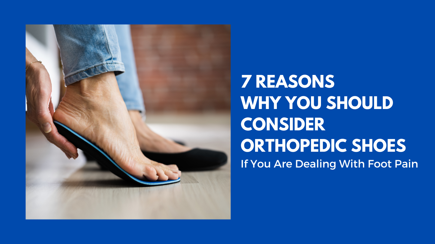 7 Reasons Why You Should Consider Orthopedic Shoes