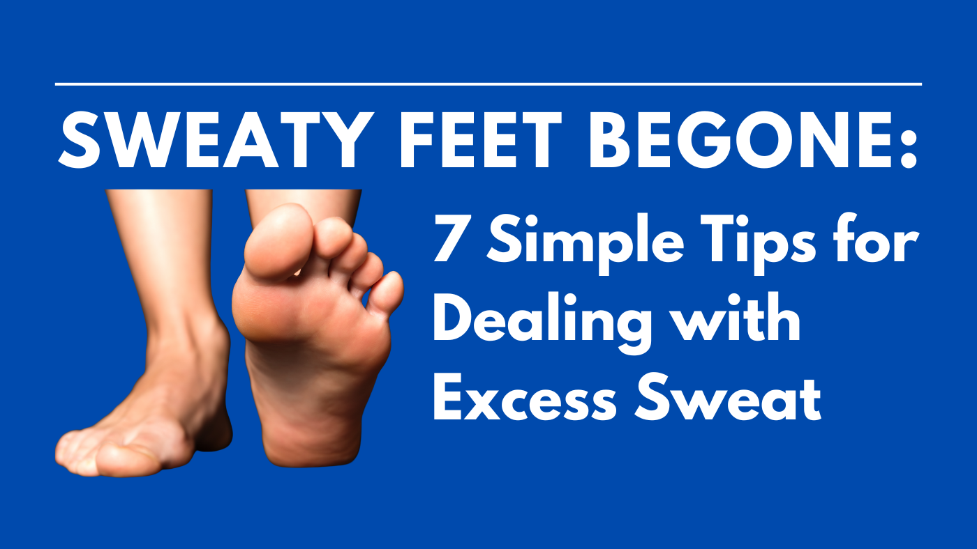 Sweaty Feet Begone: 7 Simple Steps for Dealing with Excess Sweat